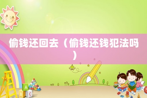 偷錢還回去（偷錢還錢犯法嗎）