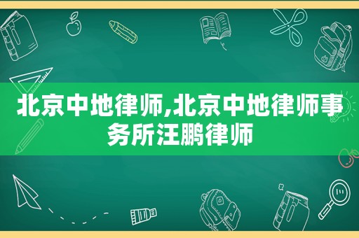 北京中地律師,北京中地律師事務所汪鵬律師