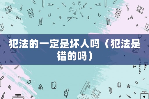 犯法的一定是壞人嗎（犯法是錯的嗎）