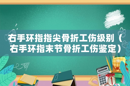 右手環指指尖骨折工傷級別（右手環指末節骨折工傷鑒定）
