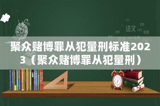 聚眾賭博罪從犯量刑標準2023（聚眾賭博罪從犯量刑）