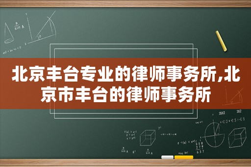 北京豐臺專業的律師事務所,北京市豐臺的律師事務所