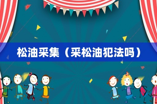 松油采集（采松油犯法嗎）