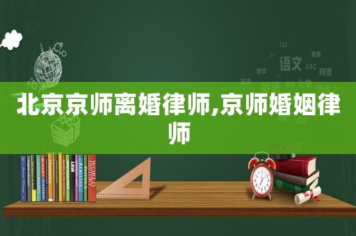 北京京師離婚律師,京師婚姻律師