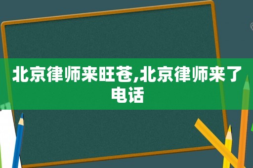 北京律師來旺蒼,北京律師來了電話