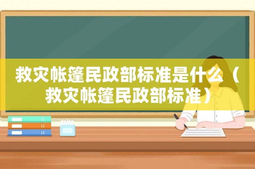 救災帳篷民政部標準是什么（救災帳篷民政部標準）