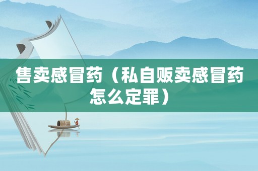 售賣感冒藥（私自販賣感冒藥怎么定罪）