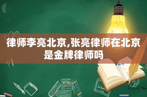 律師李亮北京,張亮律師在北京是金牌律師嗎