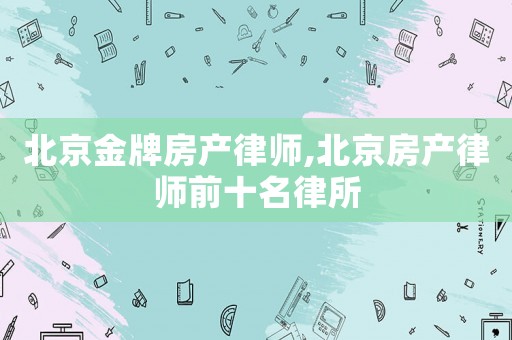 北京金牌房產律師,北京房產律師前十名律所