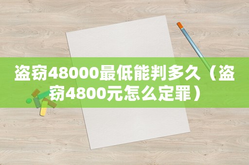 盜竊48000最低能判多久（盜竊4800元怎么定罪）
