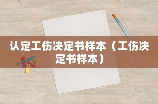 認定工傷決定書樣本（工傷決定書樣本）