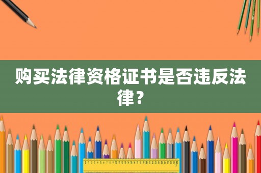 購買法律資格證書是否違反法律？