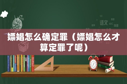嫖娼怎么確定罪（嫖娼怎么才算定罪了呢）