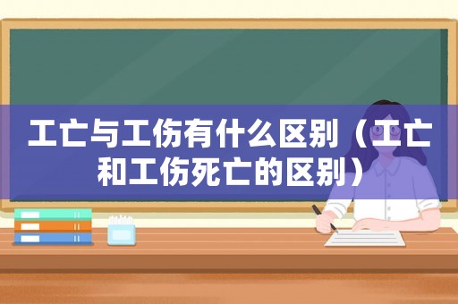 工亡與工傷有什么區別（工亡和工傷死亡的區別）