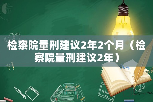 檢察院量刑建議2年2個月（檢察院量刑建議2年）