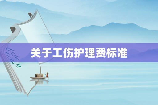 關于工傷護理費標準