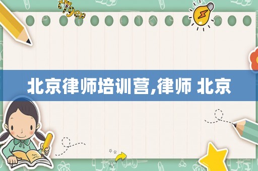 北京律師培訓營,律師 北京