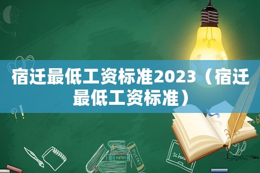 宿遷最低工資標準2023（宿遷最低工資標準）
