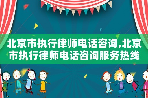 北京市執行律師電話咨詢,北京市執行律師電話咨詢服務熱線