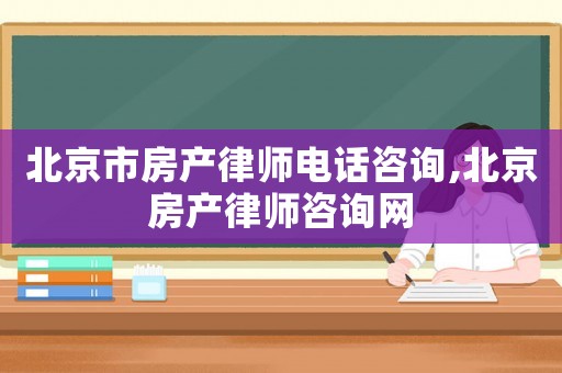 北京市房產律師電話咨詢,北京房產律師咨詢網