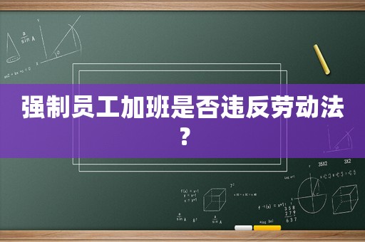 強制員工加班是否違反勞動法？