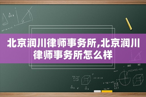 北京潤川律師事務所,北京潤川律師事務所怎么樣