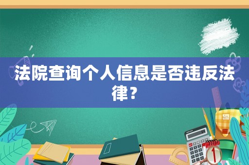 法院查詢個人信息是否違反法律？