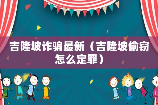吉隆坡詐騙最新（吉隆坡偷竊怎么定罪）