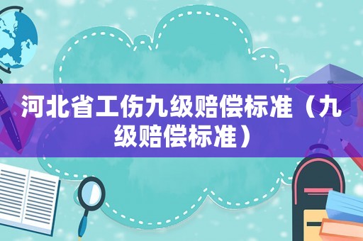 河北省工傷九級賠償標準（九級賠償標準）