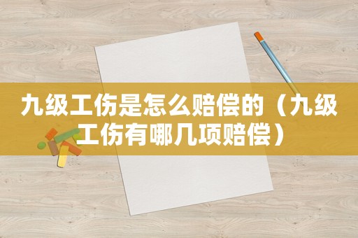 九級工傷是怎么賠償?shù)模ň偶壒心膸醉椯r償）