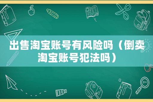 出售淘寶賬號有風險嗎（倒賣淘寶賬號犯法嗎）