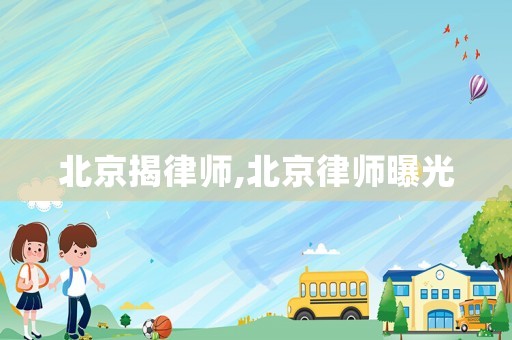 北京揭律師,北京律師曝光