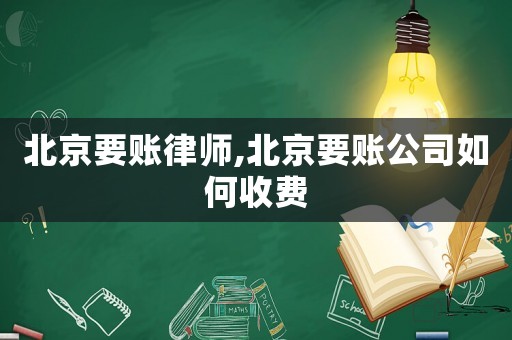 北京要賬律師,北京要賬公司如何收費