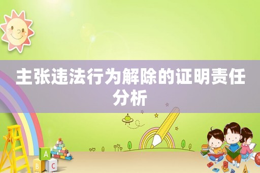 主張違法行為解除的證明責任分析