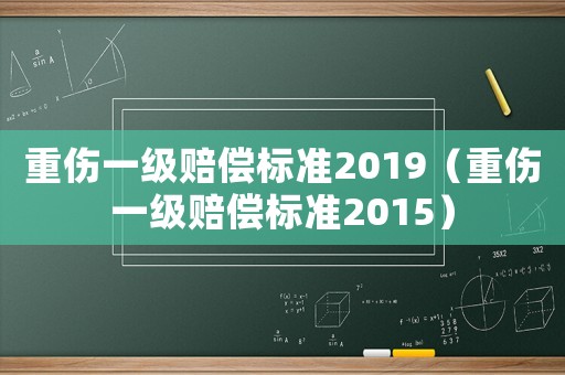 重傷一級賠償標準2019（重傷一級賠償標準2015）