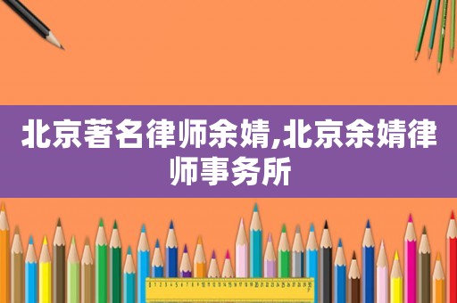 北京著名律師余婧,北京余婧律師事務所