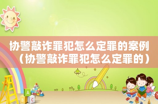 協警敲詐罪犯怎么定罪的案例（協警敲詐罪犯怎么定罪的）