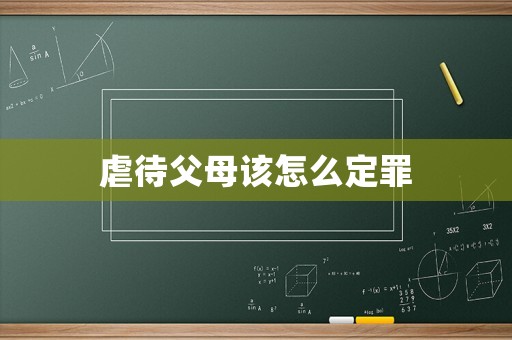 虐待父母該怎么定罪