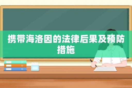 攜帶海洛因的法律后果及預防措施