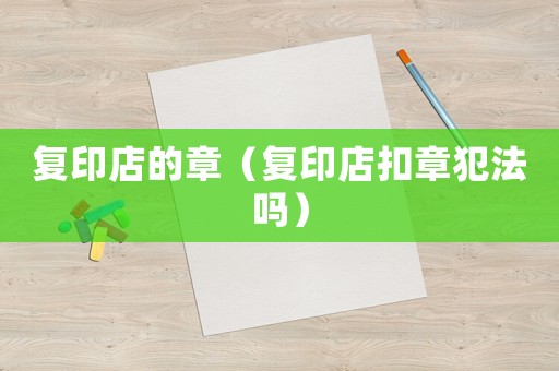 復印店的章（復印店扣章犯法嗎）