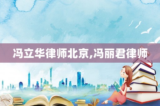 馮立華律師北京,馮麗君律師
