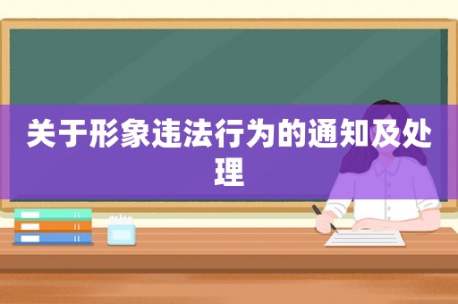 關于形象違法行為的通知及處理