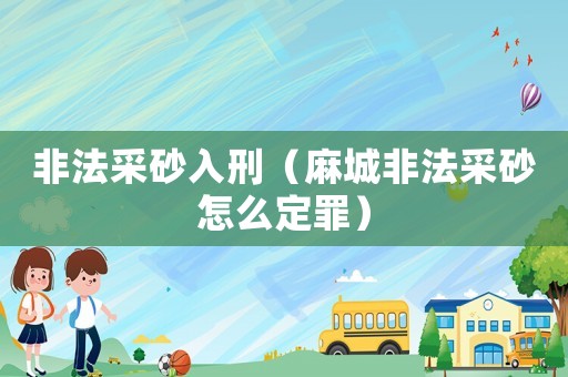 非法采砂入刑（麻城非法采砂怎么定罪）