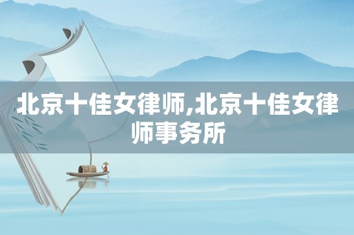 北京十佳女律師,北京十佳女律師事務所