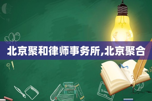 北京聚和律師事務所,北京聚合