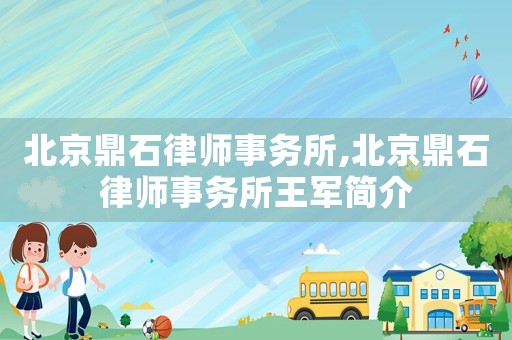 北京鼎石律師事務所,北京鼎石律師事務所王軍簡介