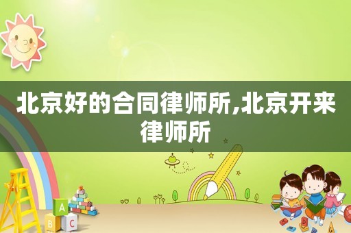北京好的合同律師所,北京開來律師所