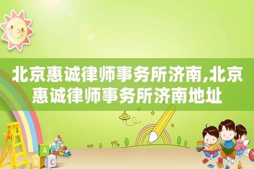 北京惠誠律師事務所濟南,北京惠誠律師事務所濟南地址