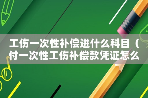 工傷一次性補償進什么科目（付一次性工傷補償款憑證怎么做賬）