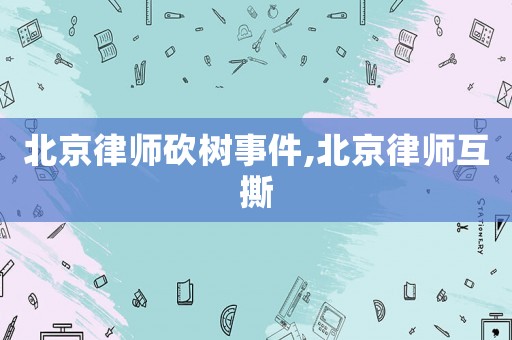 北京律師砍樹事件,北京律師互撕
